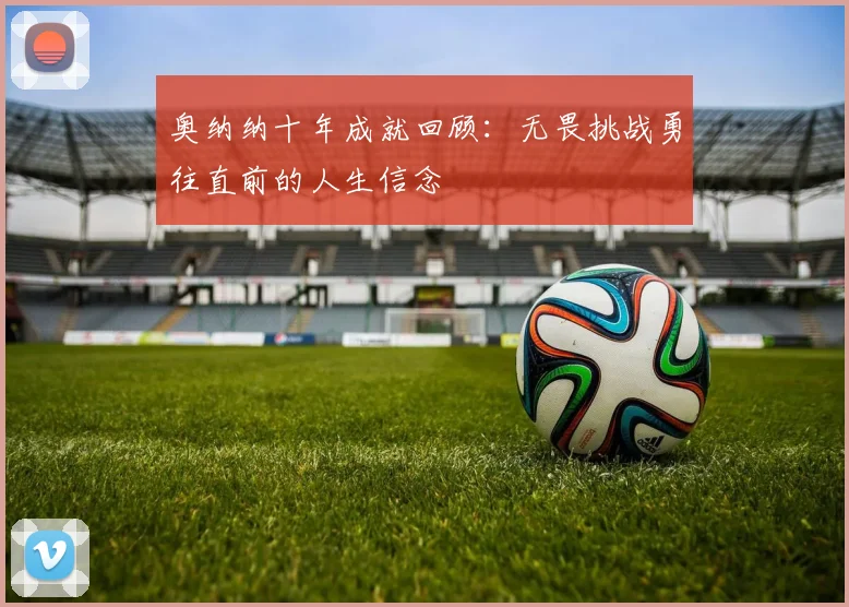 奥纳纳十年成就回顾：无畏挑战勇往直前的人生信念