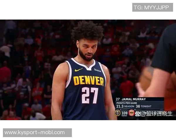 穆雷状态火热近五场场均30分助攻6次命中率惊人展现雷神模式 穆雷状态火热近五场场均30分助攻6次命中率惊人展现雷神模式